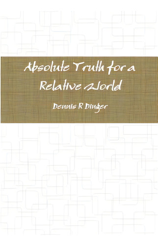 Absolute Truth For A Relative World, De Dinger, Dennis. Editorial Lulu Pr, Tapa Blanda En Inglés