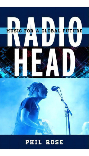 Radiohead : Music For A Global Future, De Phil Rose. Editorial Rowman & Littlefield, Tapa Dura En Inglés