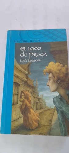 El Loco De Praga De Lucía Laragione - Alfaguara - Usado