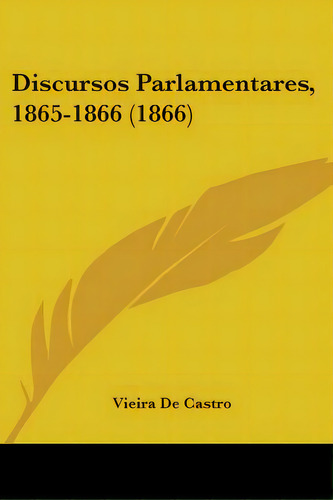 Discursos Parlamentares, 1865-1866 (1866), De De Castro, Vieira. Editorial Kessinger Pub Llc, Tapa Blanda En Inglés