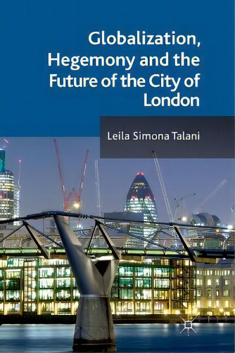 Globalization, Hegemony And The Future Of The City Of London, De L. Talani., Vol. 1. Editorial Palgrave Macmillan, Tapa Blanda En Inglés