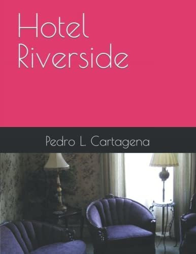 Hotel Riverside - Cartagena, Pedro L., de Cartagena, Pedro. Editorial Independently Published en español