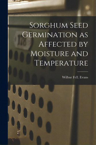 Sorghum Seed Germination As Affected By Moisture And Temperature, De Evans, Wilbur Fell. Editorial Hassell Street Pr, Tapa Blanda En Inglés