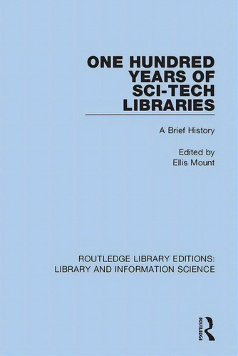 One Hundred Years Of Sci-tech Libraries: A Brief History, De Mount, Ellis. Editorial Routledge, Tapa Blanda En Inglés