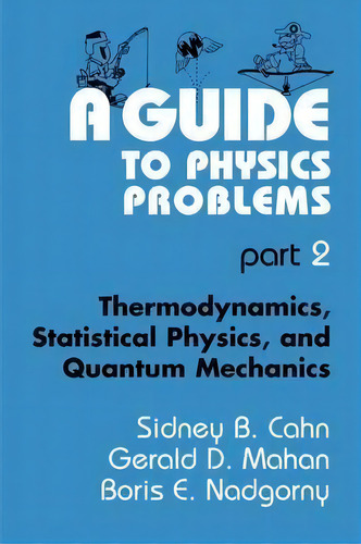 A Guide To Physics Problems : Part 2: Thermodynamics, Statistical Physics, And Quantum Mechanics, De Sydney B. Cahn., Vol. 2. Editorial Springer Science+business Media, Tapa Blanda En Inglés