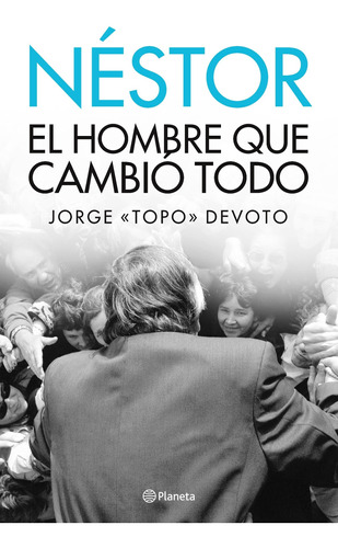 Nestor El Hombre Que Cambio Todo - Jorge Topo Devoto - Libro