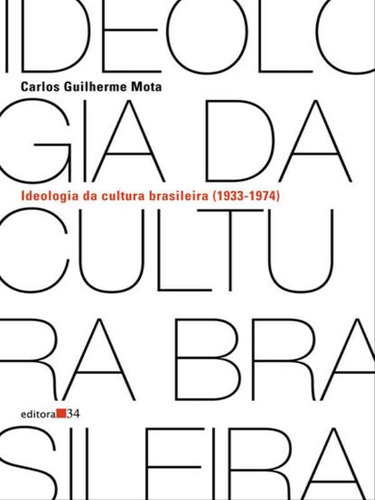 Ideologia Da Cultura Brasileira (1933-1974), De Mota, Carlos Guilherme. Editora Editora 34, Capa Mole, Edição 4ª Edição - 2014 Em Português