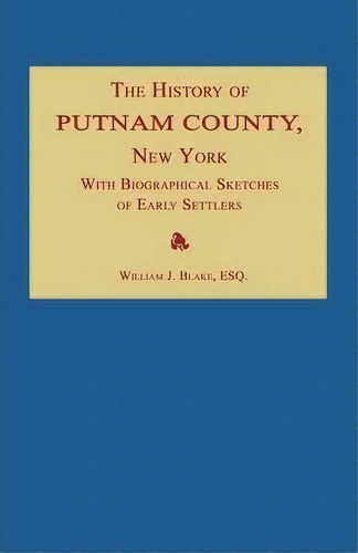The History Of Putnam County, New York; With An Enumeration Of Its Towns, Villages, Rivers, Creek..., De William J Blake. Editorial Janaway Publishing, Inc., Tapa Blanda En Inglés
