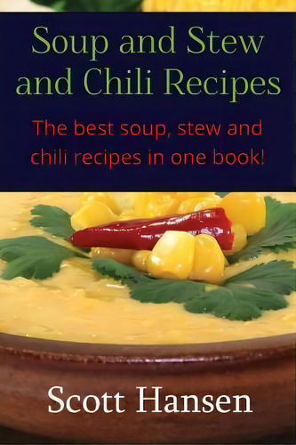 Soup And Stew And Chili Recipes, De Scott Hansen. Editorial Createspace Independent Publishing Platform, Tapa Blanda En Inglés