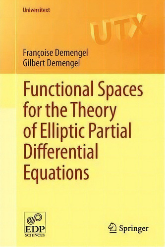 Functional Spaces For The Theory Of Elliptic Partial Differential Equations, De Francoise Demengel. Universitext, Vol. 1. Editorial Springer London Ltd, Tapa Blanda En Inglés