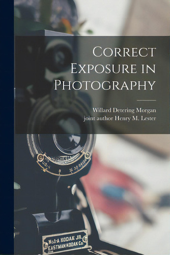 Correct Exposure In Photography, De Morgan, Willard Detering 1900-1967. Editorial Hassell Street Pr, Tapa Blanda En Inglés