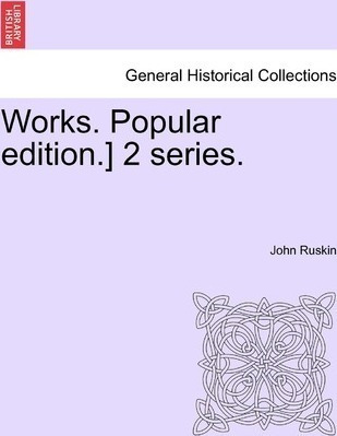 Works. Popular Edition.] 2 Series. - John Ruskin