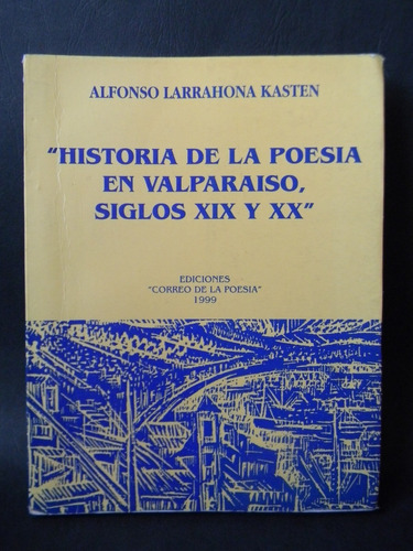 Historia Poesía En Valparaíso S. Xix Y Xx Larrahona 1999