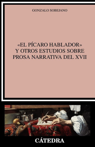 "El pÃÂcaro hablador" y otros estudios sobre prosa narrativa del XVII, de Sobejano, Gonzalo. Crítica y estudios literarios Editorial Ediciones Cátedra, tapa blanda en español, 2020