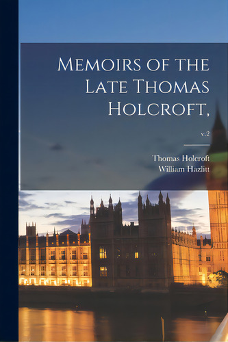 Memoirs Of The Late Thomas Holcroft; V.2, De Holcroft, Thomas 1745-1809. Editorial Legare Street Pr, Tapa Blanda En Inglés