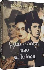 Livro Com O Amor Não Se Brinca - Mônica De Castro - Ditado Por Leonel [2005]