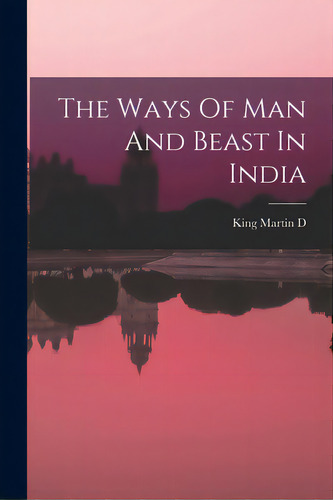 The Ways Of Man And Beast In India, De King Martin D. Editorial Hassell Street Pr, Tapa Blanda En Inglés