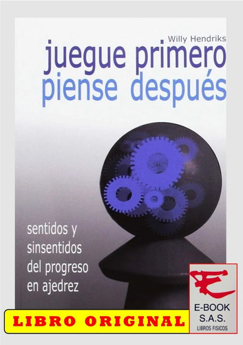 Juegue Primero, Piense Después Sentidos Y Sinsentidos Del Progreso En Ajedrez, De Willy Hendriks. Editorial La Casa Del Ajedrez, Tapa Blanda En Español