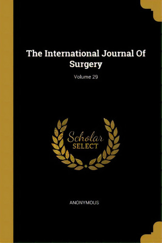 The International Journal Of Surgery; Volume 29, De Anonymous. Editorial Wentworth Pr, Tapa Blanda En Inglés