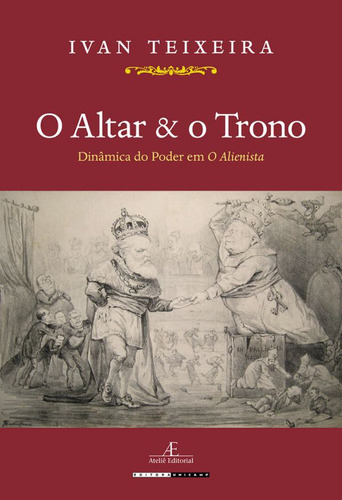 O Altar & O Trono: Dinâmica Do Poder Em O Alienista, De Ivan Teixeira., Vol. 1. Editorial Ateliê Editorial, Capa Mole Em Português