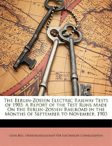 The Berlin-zossen Electric Railway Tests Of 1903: A Report Of The Test Runs Made On The Berlin-zo..., De Bell, Louis. Editorial Nabu Pr, Tapa Blanda En Inglés