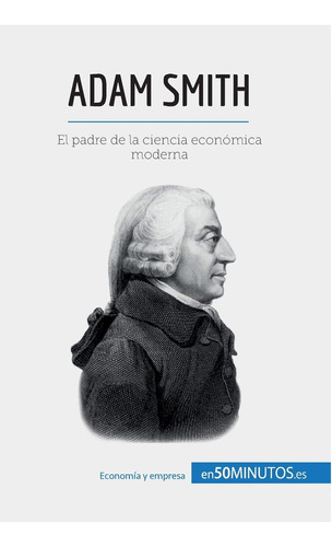 Libro: Adam Smith: El Padre De La Ciencia Económica Moderna 