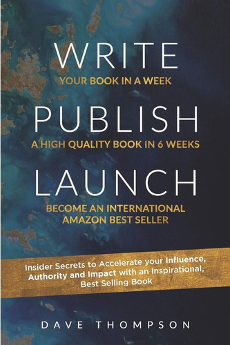 Write. Publish. Launch: Insider Secrets To Accelerate Your Influence, Authority, And Impact With An Inspirational Book, De Thompson, Dave. Editorial Independently Published, Tapa Blanda En Inglés