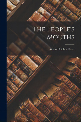 The People's Mouths, De Cross, Austin Fletcher 1898-. Editorial Hassell Street Pr, Tapa Blanda En Inglés