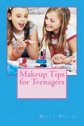Makeup Tips For Teenagers, De Misty Lynn Wesley. Editorial Createspace Independent Publishing Platform, Tapa Blanda En Inglés