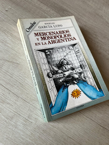 Mercenarios Y Monopolios En La Argentina - Rog García Lupo