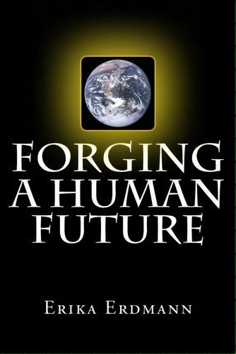 Forging A Human Future, De Erika Erdmann. Editorial Rocks Mills Press, Tapa Blanda En Inglés