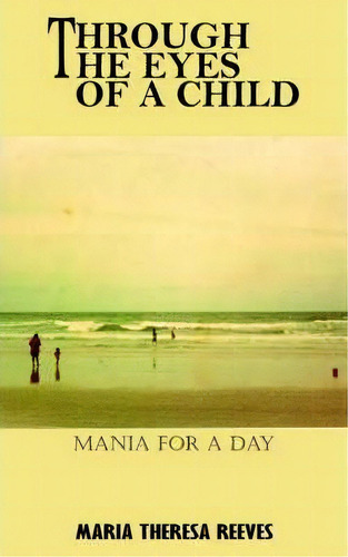 Through The Eyes Of A Child : Mania For A Day, De Maria Theresa Reeves. Editorial Authorhouse, Tapa Blanda En Inglés