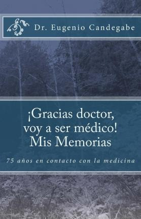 Gracias Dr. Voy A Ser M Dico! - Mis Memorias - Dr Eugenio...