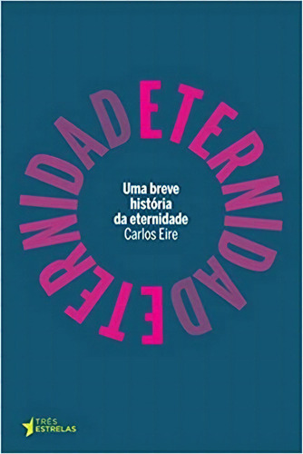 Uma Breve Historia Da Eternidade, De Carlos Eire. Editora Tres Estrelas Em Português