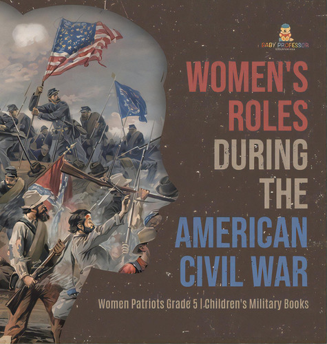 Women's Roles During The American Civil War Women Patriots Grade 5 Children's Military Books, De Baby Professor. Editorial Cooking Genius, Tapa Dura En Inglés