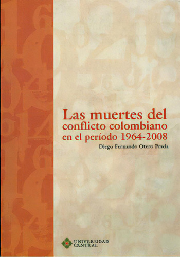 Las Muertes Del Conflicto Colombiano En El Período 1964-20, De Diego Fernand Otero Prada. 9582601393, Vol. 1. Editorial Editorial U. Central, Tapa Blanda, Edición 2010 En Español, 2010