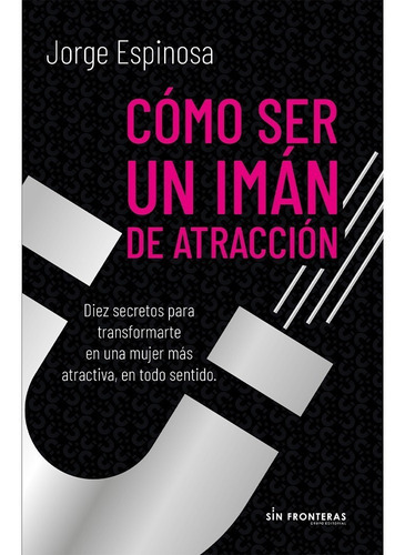 Libro Como Ser Un Iman De Atraccion, De Jorge Espinosa. Grupo Editorial Sin Fronteras, Tapa Blanda En Español, 2021