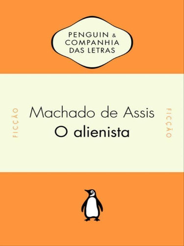 O Alienista, De Assis, Machado De. Editora Penguin - Companhia Das Letras, Capa Mole, Edição 1ª Edição - 2014 Em Português