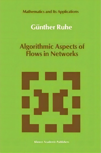 Algorithmic Aspects Of Flows In Networks, De Gã¼nther Ruhe. Editorial Springer, Tapa Blanda En Inglés
