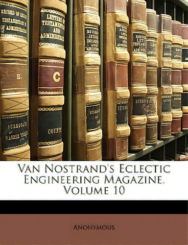 Van Nostrand's Eclectic Engineering Magazine, Volume 10, De Anonymous., Vol. 10. Editorial Nabu Pr, Tapa Blanda En Inglés
