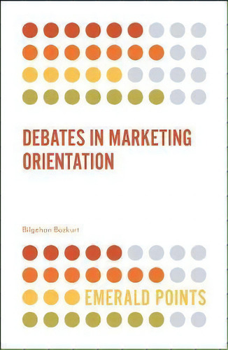 Debates In Marketing Orientation, De Bilgehan Bozkurt. Editorial Emerald Publishing Limited, Tapa Blanda En Inglés
