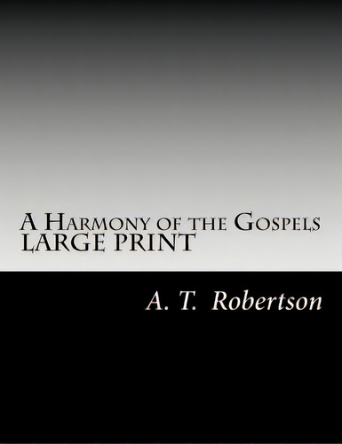 A Harmony Of The Gospels By A. T. Robertson: Based On The Broadus Harmony In The Revised Version, De Robertson, A. T.. Editorial Createspace, Tapa Blanda En Inglés