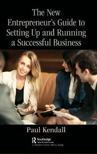 The New Entrepreneur's Guide To Setting Up And Running A Successful Business, De Paul Kendall., Vol. 1. Editorial Taylor Francis Ltd, Tapa Dura En Inglés