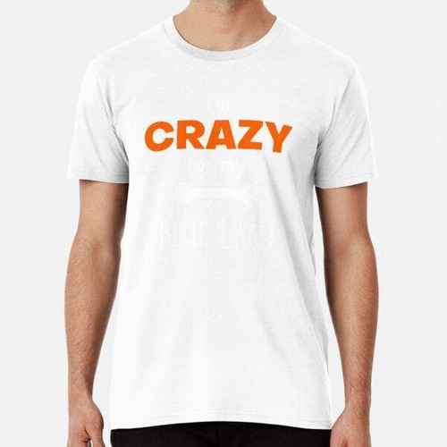Remera I'm Crazy For My Blue Lacy - Blue Lacy Gift Idea Algo