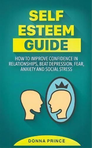 Self Esteem Guide : How To Improve Confidence In Relationships, Beat Depression, Fear, Anxiety An..., De Donna Prince. Editorial Amplitudo Ltd, Tapa Blanda En Inglés