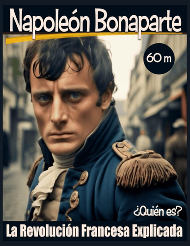Napoleón Bonaparte: La Revolución Francesa Explicada En 60 M