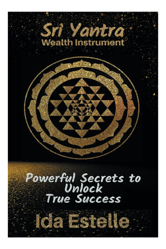 Libro: Sri Yantra Wealth Instrument: Powerful Secrets To Unl