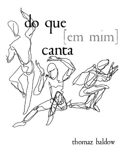 Do Que [em Mim] Canta, De Thomaz Baldow. Série Não Aplicável, Vol. 1. Editora Clube De Autores, Capa Mole, Edição 1 Em Português, 2021