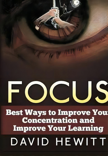 Focus: Best Ways To Improve Your Concentration And Improve Your Learning, De David Hewitt. Editorial Lulu Com, Tapa Dura En Inglés