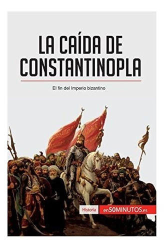 La Caída De Constantinopla: El Fin Del Imperio Bizantino (hi